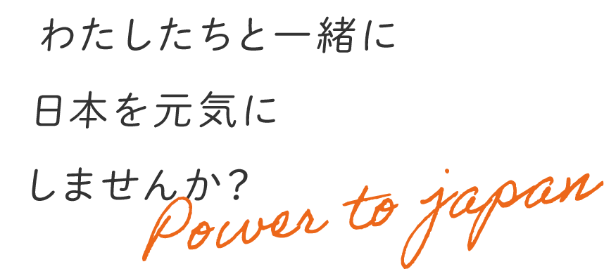 わたしたちと一緒に日本を元気にしませんか？