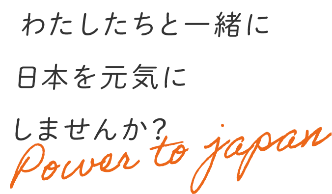 わたしたちと一緒に日本を元気にしませんか？