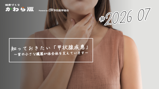 知っておきたい「甲状腺疾患」～首の小さな臓器が体全体を支えています～